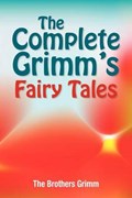 The Complete Grimm's Fairy Tales | Grimm, The Brothers ; Grimm, Jacob ; Grimm, Wilhelm | 