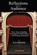 Reflections from the Audience: Sixty Years of Attending Thousands of Performances-and Writing About Them | Les Epstein | 