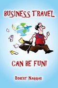 Business Travel Can Be Fun! | Robert Naggar | 
