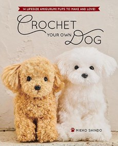 Crochet Your Own Dog: 14 Lifesize Amigurumi Pups to Make & Love!