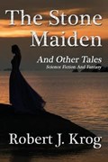 The Stone Maiden and Other Tales | RobertJ Krog | 