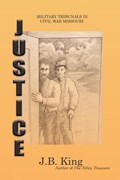 Justice: Military Tribunals in Civil War Missouri | J. B. King | 