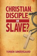 Christian, Disciple, or Slave? | Torben Sondergaard | 