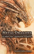 Metal Dragons & Other Rare Clockwork Creatures | Jessica Feinberg | 