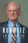 Let's Go In – My Journey to a University Presidency | T. Alan Hurwitz | 