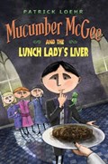 Mucumber McGee and the Lunch Lady's Liver | Patrick Loehr | 