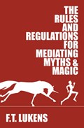 The Rules and Regulations for Mediating Myths & Magic | F.T. Lukens | 
