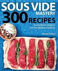 Sous Vide Mastery: 300 Recipes for the Best in Modern, Low Temperature Cooking | Renee Dufour | 