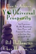 How to Achieve YOUniversal Prosperity | Cher Holton ; Bil Holton | 