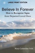 Believe In Forever LARGE PRINT: How to Recognize Signs from Departed Loved Ones | MaryCatherine Volk | 