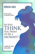 So You Think You Want to Be a Mommy? | Rebecka Vigus | 