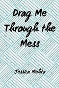 Drag Me Through the Mess | Jessica Mehta | 