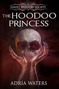The Hoodoo Princess: Ghost Hunters Society Book Five | Adria Waters | 