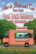 How to Start and Run Your Own Food Truck Business in Georgia | A. K. Wingler | 