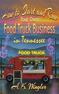 How to Start and Run Your Own Food Truck Business in Tennessee | A. K. Wingler | 