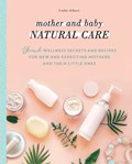 Mother and Baby Natural Care | Emilie Hebert ; Helene Boye | 