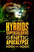 Hybrids, Super Soldiers & the Coming Genetic Apocalypse Vol.1 | Billy Crone | 
