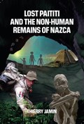 Lost Paititi and the Non-Human Remains of Nazca | Thierry (Thierry Jamin) Jamin | 