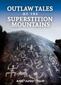 Outlaw Tales of the Superstition Mountains | Arlin Troutt | 