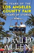 100 Years of the Los Angeles County Fair, 25 Years of Stories | David Allen | 