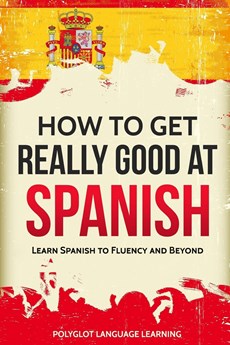 How to Get Really Good at Spanish