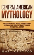 Central American Mythology | Matt Clayton | 
