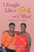 I Fought Like a Girl and I Won!: The Journey Continues. | Nicole Alyse Dorman | 