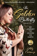 The Golden Butterfly: My Journey to Heaven on Earth | Aily Carranza | 
