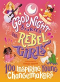 Good Night Stories for Rebel Girls: 100 Inspiring Young Changemakers | Jess Harriton ; Maithy Vu ; Bindi Irwin ; Rebel Girls | 