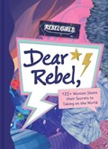 Dear Rebel: 125+ Women Share Their Secrets to Taking on the World | Rebel Girls | 