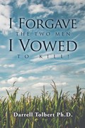 I Forgave the Two Men I Vowed to Kill! | Darrell Tolbert Ph. D. | 