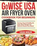 GoWISE USA Air Fryer Oven Cookbook for Beginners | Saram Munson | 
