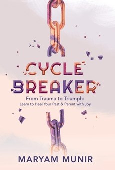 Cycle Breaker: From Trauma to Triumph: Learn to Heal Your past and Parent with Joy