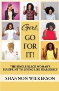 Girl, Go For It!: The Single Black Woman's Blueprint to Living Life Fearlessly | Shannon Wilkerson | 