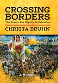 Crossing Borders: The Search For Dignity In Palestine | Christa Bruhn | 