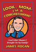 "Look Mom! I'm a Congressman" | James Rogan | 