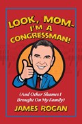 Look Mom--I'm a Congressman! | James Rogan | 