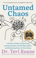 Untamed Chaos: A Parent's Guide to Improving Communication, Resolving Conflict, and Restoring Peace in Your Home | Teri Rouse | 