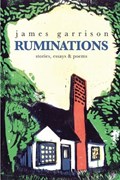 Ruminations: stories, essays & poems | James Garrison | 