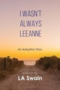 I Wasn't Always Leeanne | L A Swain | 