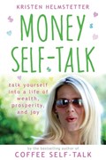Money Self-Talk: Talk Yourself Into a Life of Wealth, Prosperity, and Joy | Kristen Helmstetter | 