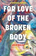 For Love of the Broken Body | Julia Walsh | 