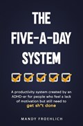 The Five-A-Day System: A productivity system created by an ADHD-er for people who feel a lack of motivation but still need to get sh*t done. | Mandy Froehlich | 