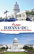 From Havana to DC: The Rise of Cuban Americans in Florida Politics | Carlos F. Orta | 
