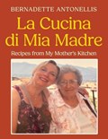 La Cucina di Mia Madre | Bernadette Antonellis | 