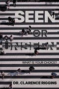 Seen or Unseen: What Is Your Choice? | Clarence Riggins | 