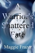 A Warrior's Shattered Fate | Maggie Frazer | 