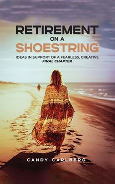 Retirement on a Shoestring: Ideas in Support of a Fearless, Creative Final Chapter
