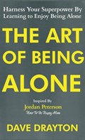 The Art of Being Alone: Harness Your Superpower By Learning to Enjoy Being Alone Inspired By Jordan Peterson | Dave Drayton | 