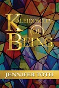 Kaleidoscope of Being | Jennifer Toth | 
